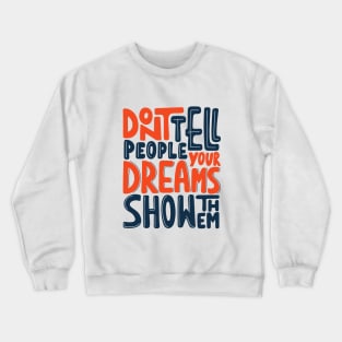 Don't tell people your dream, show them. Motivational success quote Crewneck Sweatshirt